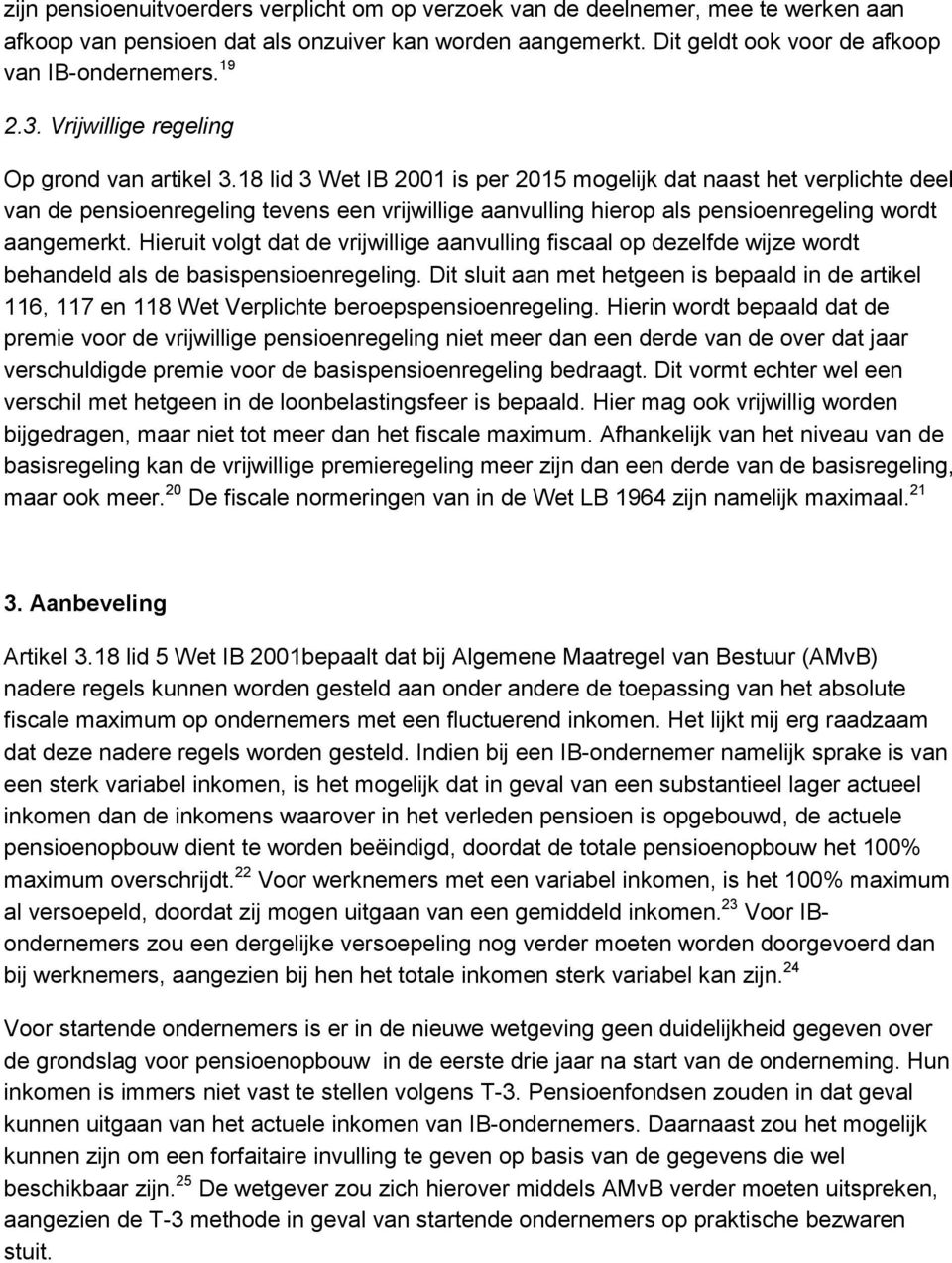 18 lid 3 Wet IB 2001 is per 2015 mogelijk dat naast het verplichte deel van de pensioenregeling tevens een vrijwillige aanvulling hierop als pensioenregeling wordt aangemerkt.