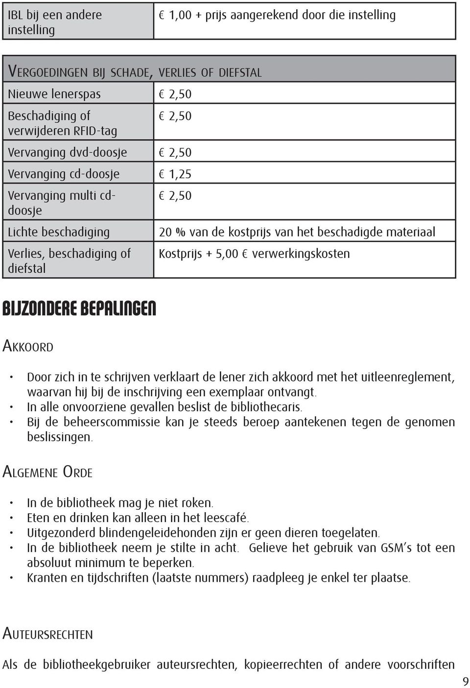 materiaal Kostprijs + 5,00 verwerkingskosten Door zich in te schrijven verklaart de lener zich akkoord met het uitleenreglement, waarvan hij bij de inschrijving een exemplaar ontvangt.