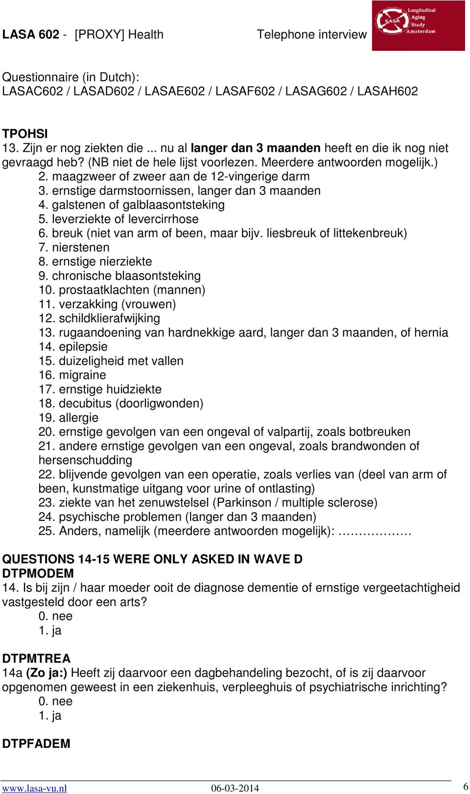 breuk (niet van arm of been, maar bijv. liesbreuk of littekenbreuk) 7. nierstenen 8. ernstige nierziekte 9. chronische blaasontsteking 10. prostaatklachten (mannen) 11. verzakking (vrouwen) 12.