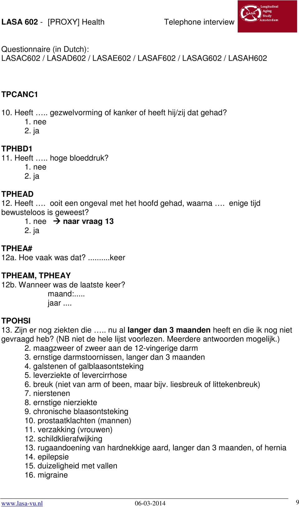 . nu al langer dan 3 maanden heeft en die ik nog niet gevraagd heb? (NB niet de hele lijst voorlezen. Meerdere antwoorden mogelijk.) 2. maagzweer of zweer aan de 12-vingerige darm 3.