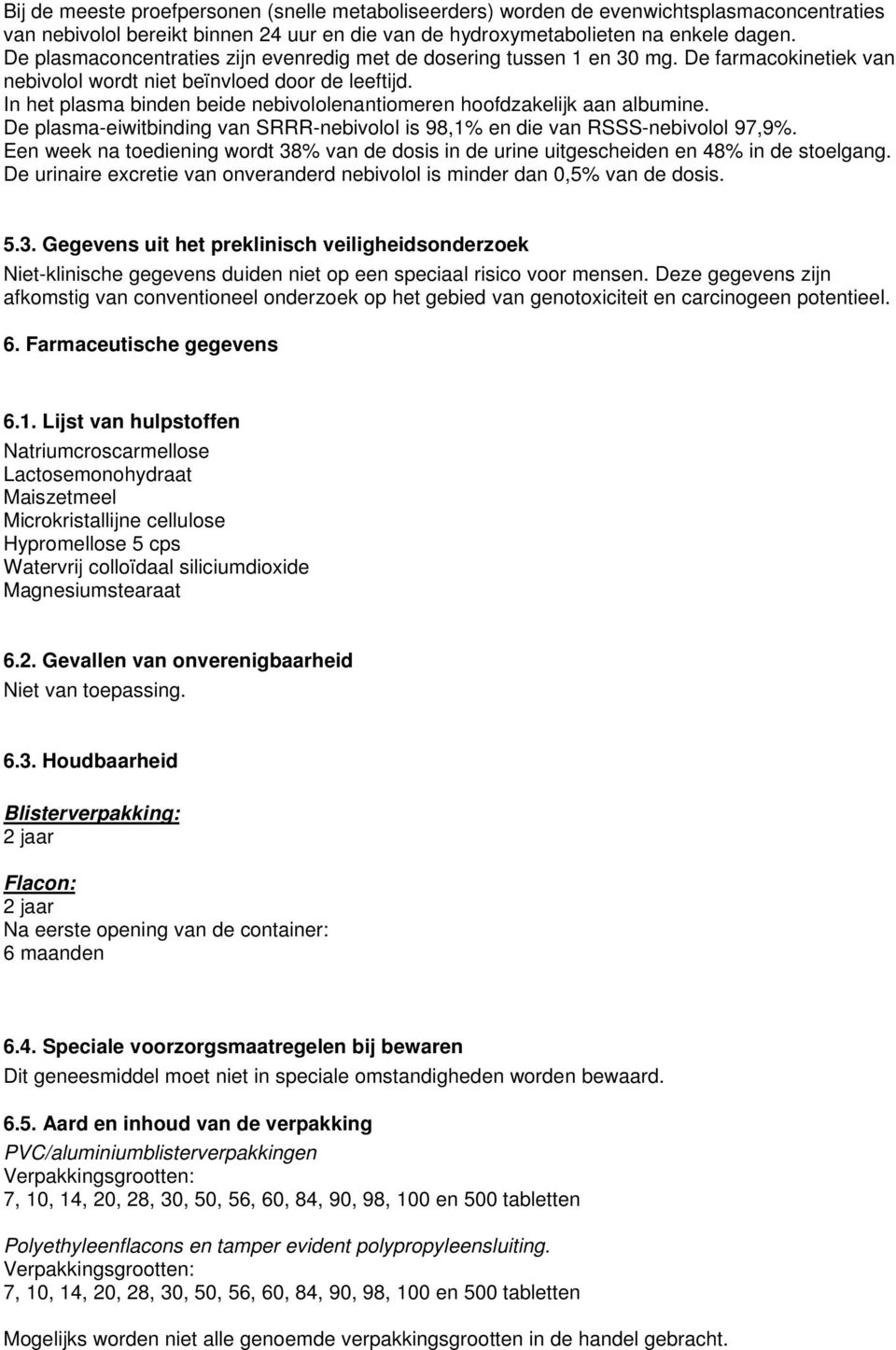 In het plasma binden beide nebivololenantiomeren hoofdzakelijk aan albumine. De plasma-eiwitbinding van SRRR-nebivolol is 98,1% en die van RSSS-nebivolol 97,9%.