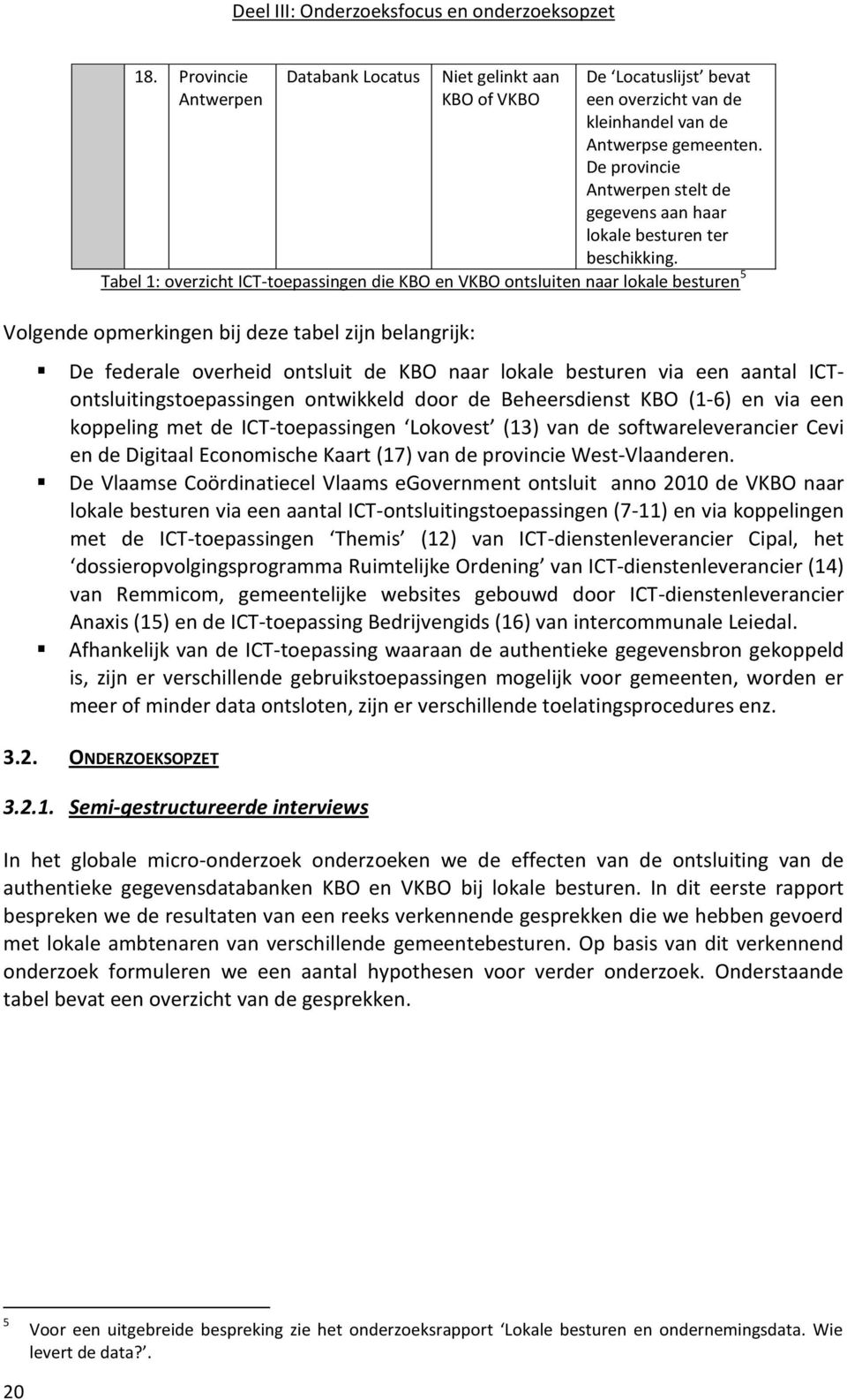 Tabel 1: overzicht ICT-toepassingen die KBO en VKBO ontsluiten naar lokale besturen 5 Volgende opmerkingen bij deze tabel zijn belangrijk: De federale overheid ontsluit de KBO naar lokale besturen