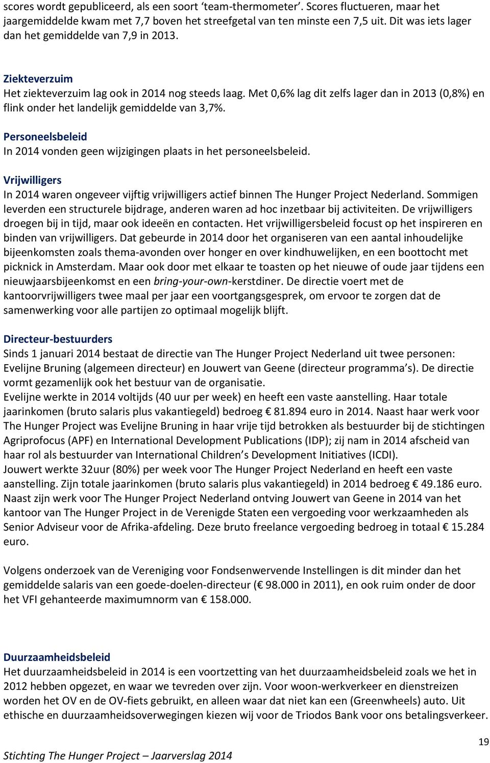 Met 0,6% lag dit zelfs lager dan in 2013 (0,8%) en flink onder het landelijk gemiddelde van 3,7%. Personeelsbeleid In 2014 vonden geen wijzigingen plaats in het personeelsbeleid.