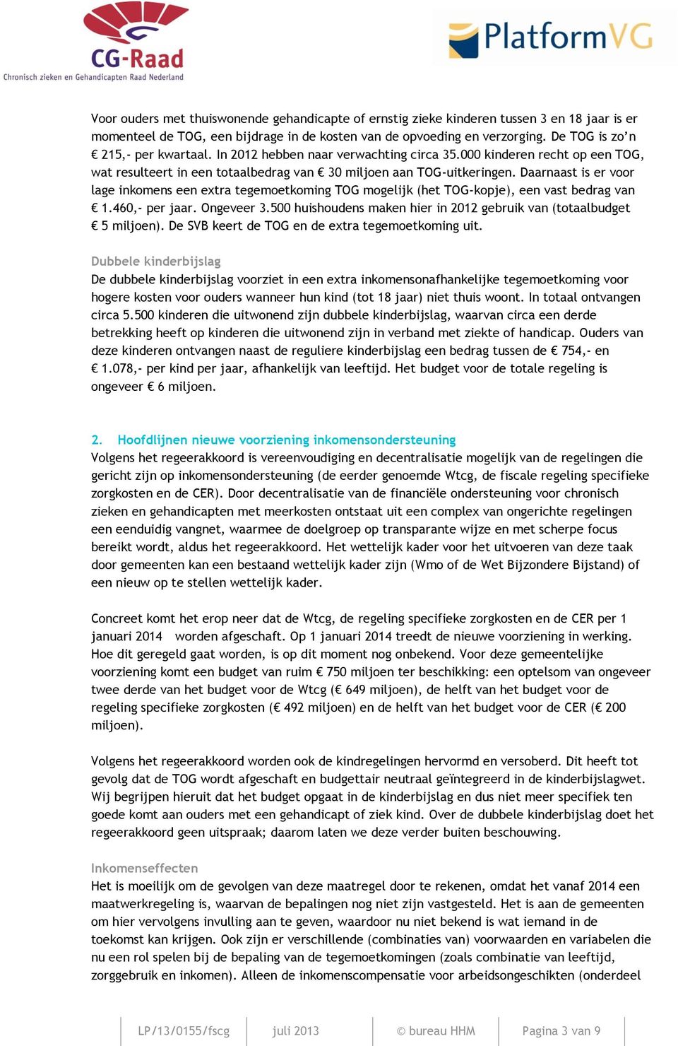 Daarnaast is er voor lage inkomens een extra tegemoetkoming TOG mogelijk (het TOG-kopje), een vast bedrag van 1.460,- per jaar. Ongeveer 3.