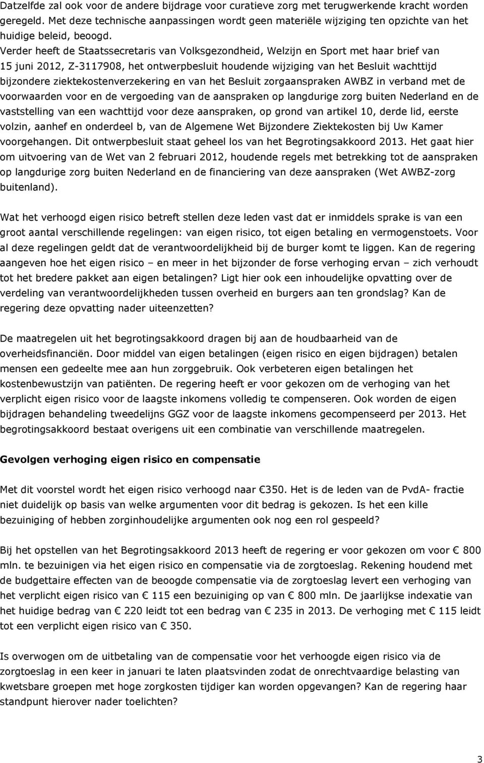 Verder heeft de Staatssecretaris van Volksgezondheid, Welzijn en Sport met haar brief van 15 juni 2012, Z-3117908, het ontwerpbesluit houdende wijziging van het Besluit wachttijd bijzondere