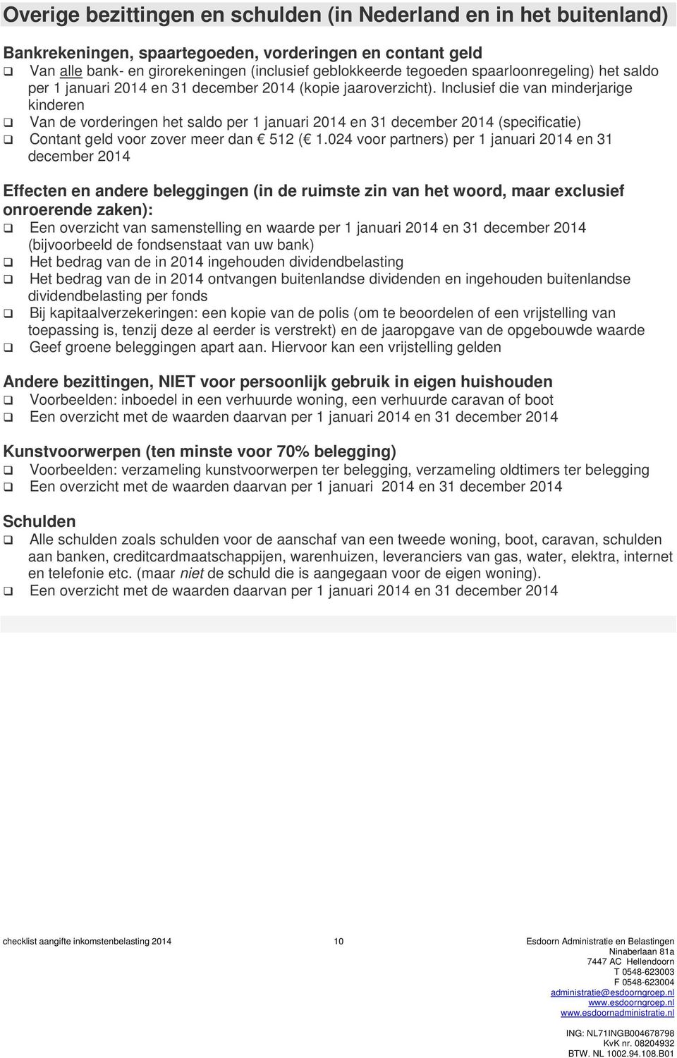 Inclusief die van minderjarige kinderen Van de vorderingen het saldo per 1 januari 2014 en 31 december 2014 (specificatie) Contant geld voor zover meer dan 512 ( 1.