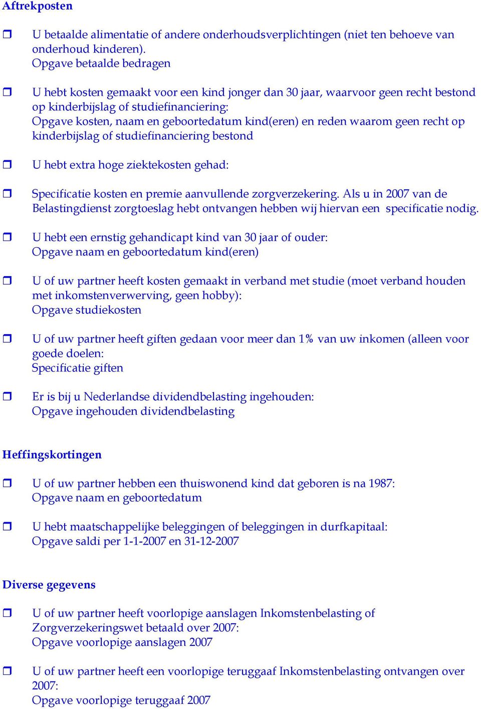 reden waarom geen recht op kinderbijslag of studiefinanciering bestond U hebt extra hoge ziektekosten gehad: Specificatie kosten en premie aanvullende zorgverzekering.