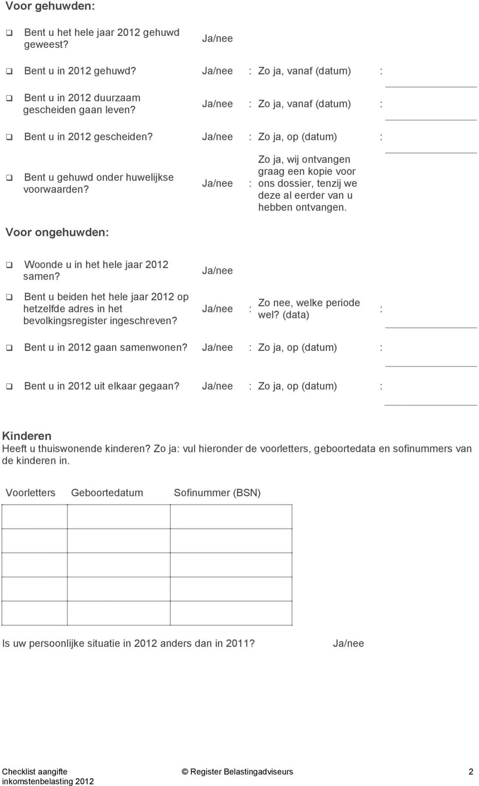 Ja/nee Zo ja, wij ontvangen graag een kopie voor ons dossier, tenzij we deze al eerder van u hebben ontvangen. Voor ongehuwden Woonde u in het hele jaar 2012 samen?