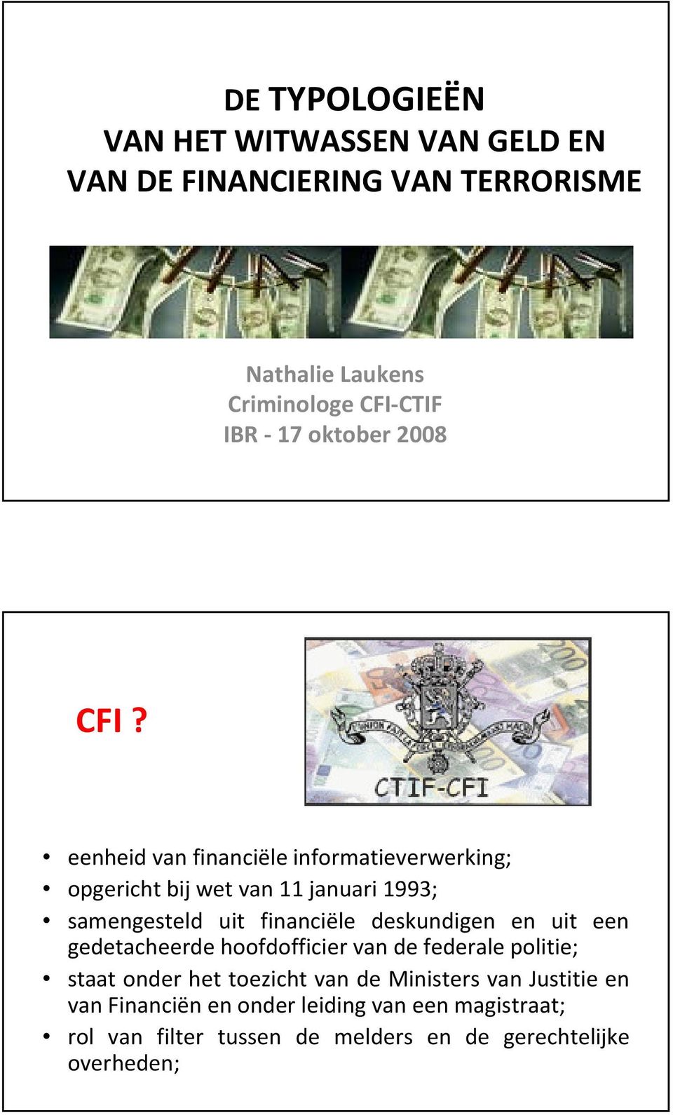 eenheid van financiële informatieverwerking; opgericht bij wet van 11 januari 1993; samengesteld uit financiële deskundigen