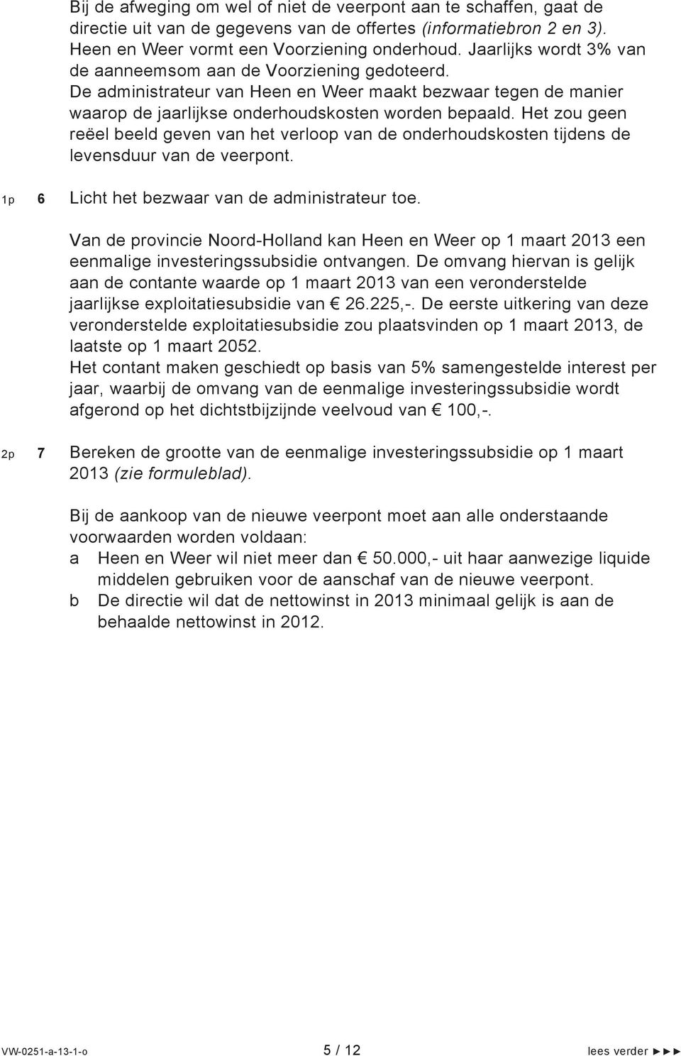 Het zou geen reëel beeld geven van het verloop van de onderhoudskosten tijdens de levensduur van de veerpont. 1p 6 Licht het bezwaar van de administrateur toe.