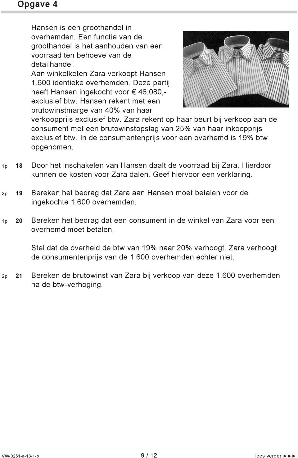 Zara rekent op haar beurt bij verkoop aan de consument met een brutowinstopslag van 25% van haar inkoopprijs exclusief btw. In de consumentenprijs voor een overhemd is 19% btw opgenomen.