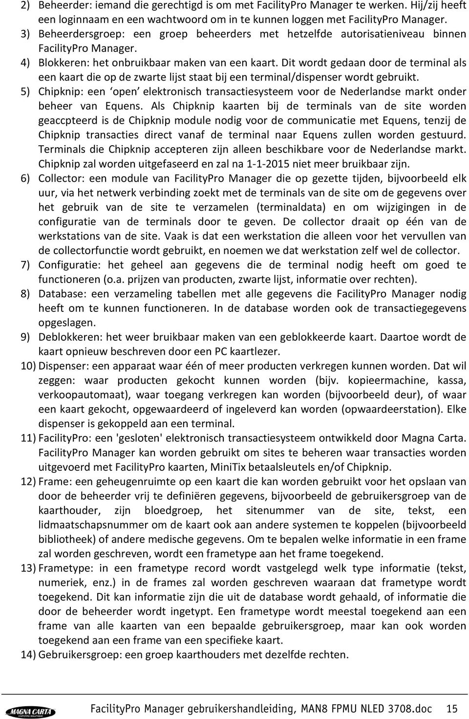 Dit wordt gedaan door de terminal als een kaart die op de zwarte lijst staat bij een terminal/dispenser wordt gebruikt.