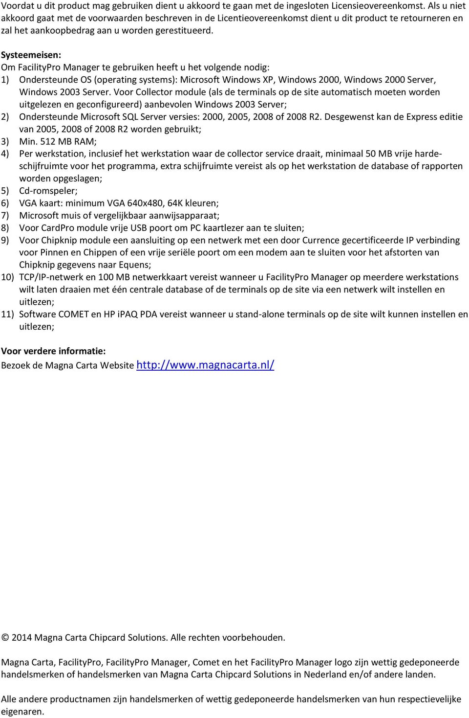 Systeemeisen: Om FacilityPro Manager te gebruiken heeft u het volgende nodig: 1) Ondersteunde OS (operating systems): Microsoft Windows XP, Windows 2000, Windows 2000 Server, Windows 2003 Server.