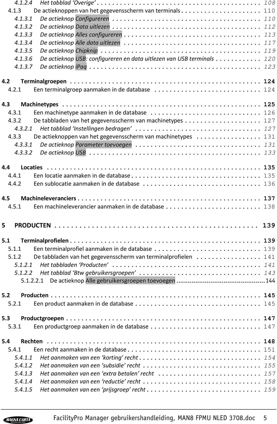 .. 123 4.2 Terminalgroepen... 124 4.2.1 Een terminalgroep aanmaken in de database... 124 4.3 Machinetypes... 125 4.3.1 Een machinetype aanmaken in de database... 126 4.3.2 De tabbladen van het gegevensscherm van machinetypes.