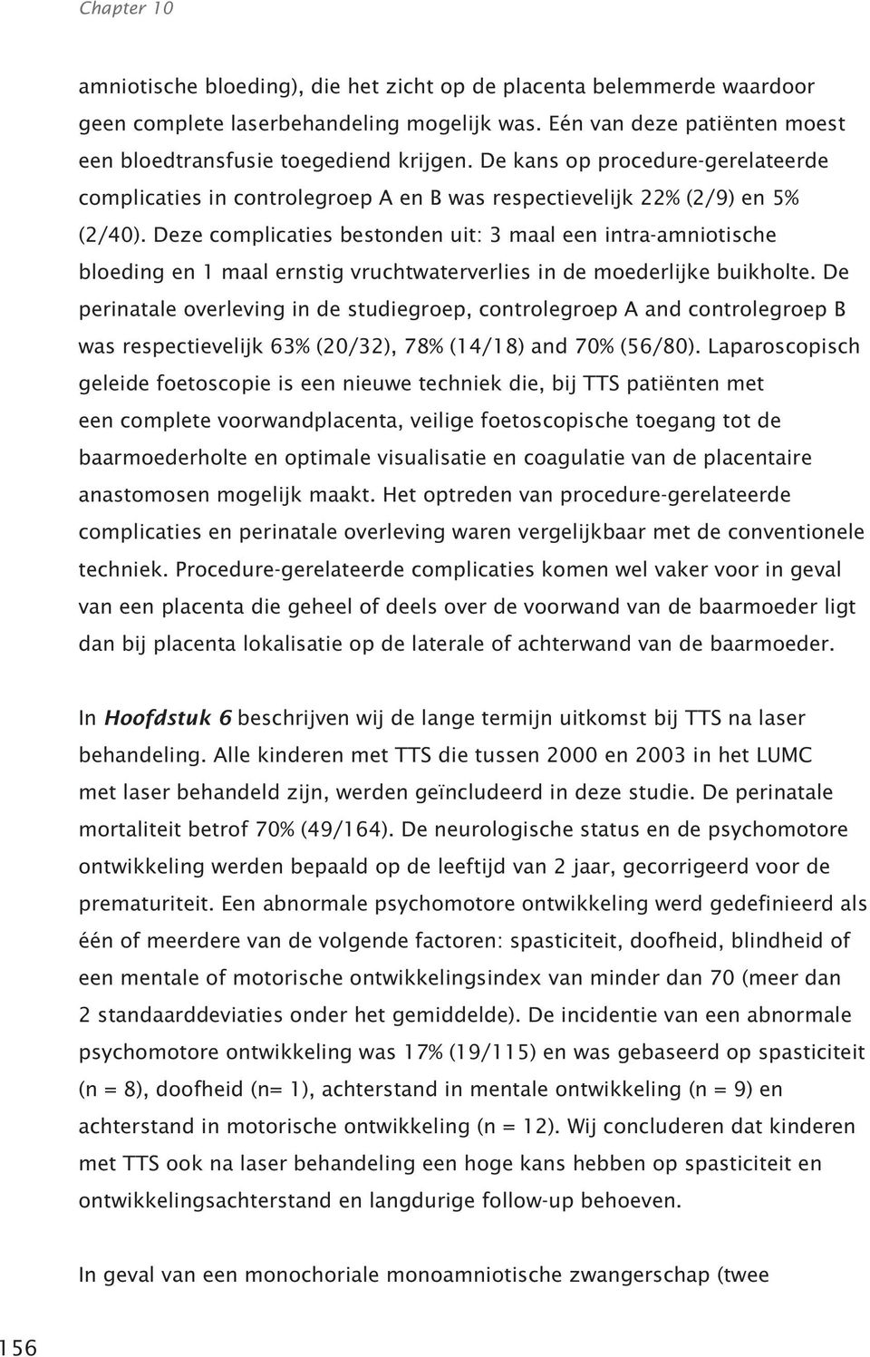 Deze complicaties bestonden uit: 3 maal een intra-amniotische bloeding en 1 maal ernstig vruchtwaterverlies in de moederlijke buikholte.