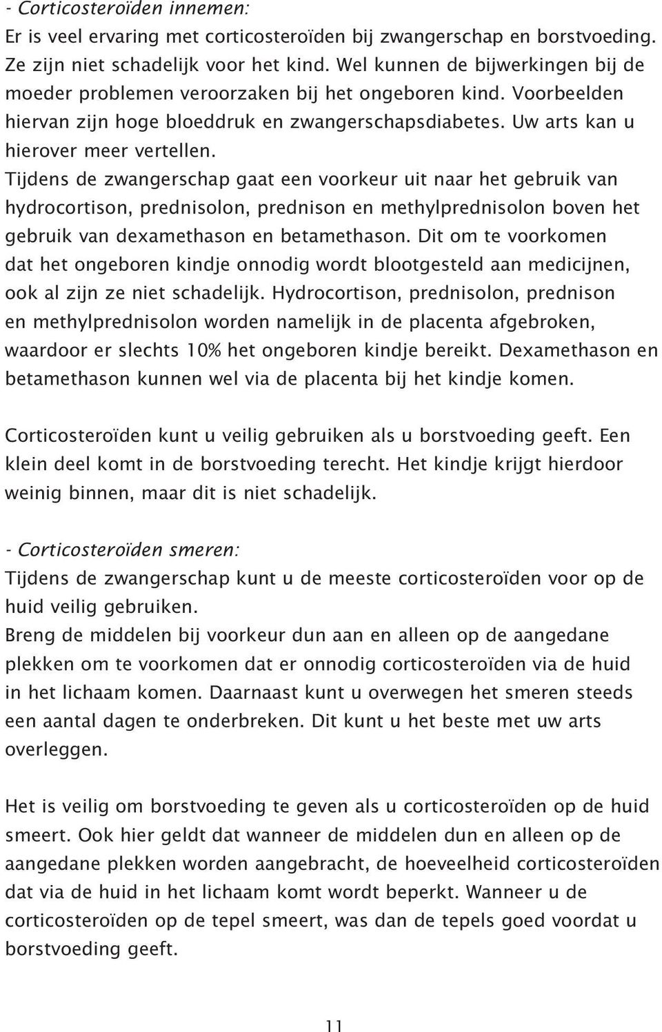 Tijdens de zwangerschap gaat een voorkeur uit naar het gebruik van hydrocortison, prednisolon, prednison en methylprednisolon boven het gebruik van dexamethason en betamethason.