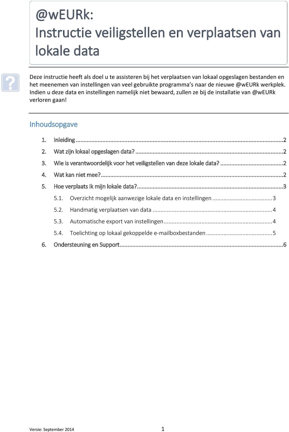 Indien u deze data en instellingen namelijk niet bewaard, zullen ze bij de installatie van @weurk verloren gaan! Inhoudsopgave 1. Inleiding...2 2. Wat zijn lokaal opgeslagen data?...2 3.