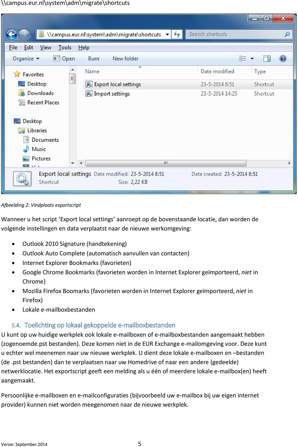verplaatst naar de nieuwe werkomgeving: Outlook 2010 Signature (handtekening) Outlook Auto Complete (automatisch aanvullen van contacten) Internet Explorer Bookmarks (favorieten) Google Chrome