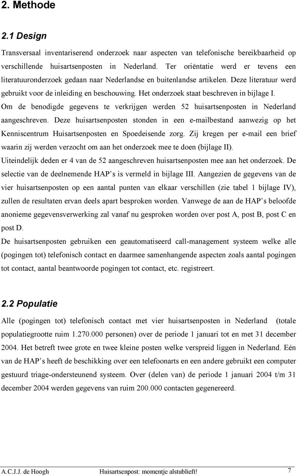 Het onderzoek staat beschreven in bijlage I. Om de benodigde gegevens te verkrijgen werden 52 huisartsenposten in Nederland aangeschreven.