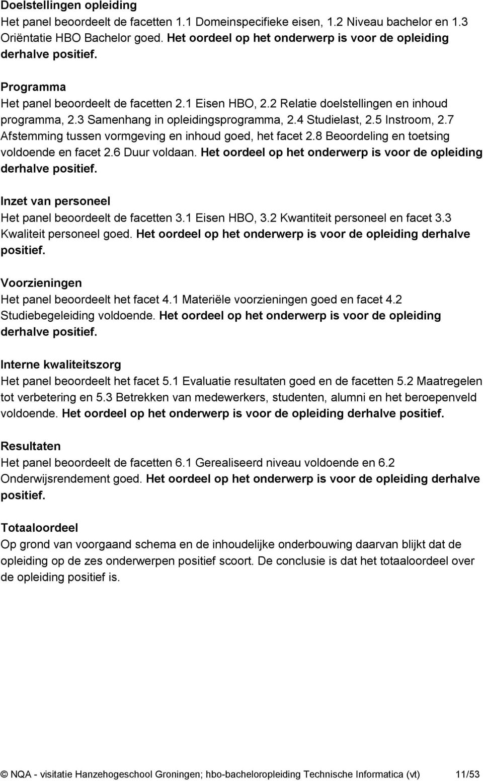 3 Samenhang in opleidingsprogramma, 2.4 Studielast, 2.5 Instroom, 2.7 Afstemming tussen vormgeving en inhoud goed, het facet 2.8 Beoordeling en toetsing voldoende en facet 2.6 Duur voldaan.