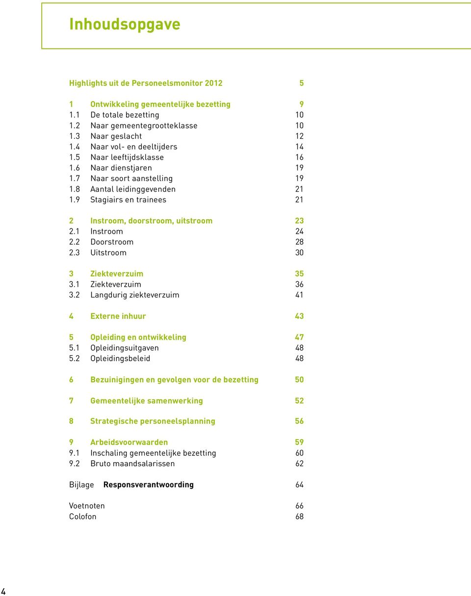 9 Stagiairs en trainees 21 2 Instroom, doorstroom, uitstroom 23 2.1 Instroom 24 2.2 Doorstroom 28 2.3 Uitstroom 30 3 Ziekteverzuim 35 3.1 Ziekteverzuim 36 3.