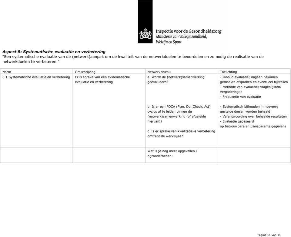 - Inhoud evaluatie; nagaan nakomen gemaakte afspraken en eventueel bijstellen - Methode van evaluatie; vragenlijsten/ vergaderingen - Frequentie van evaluatie b.