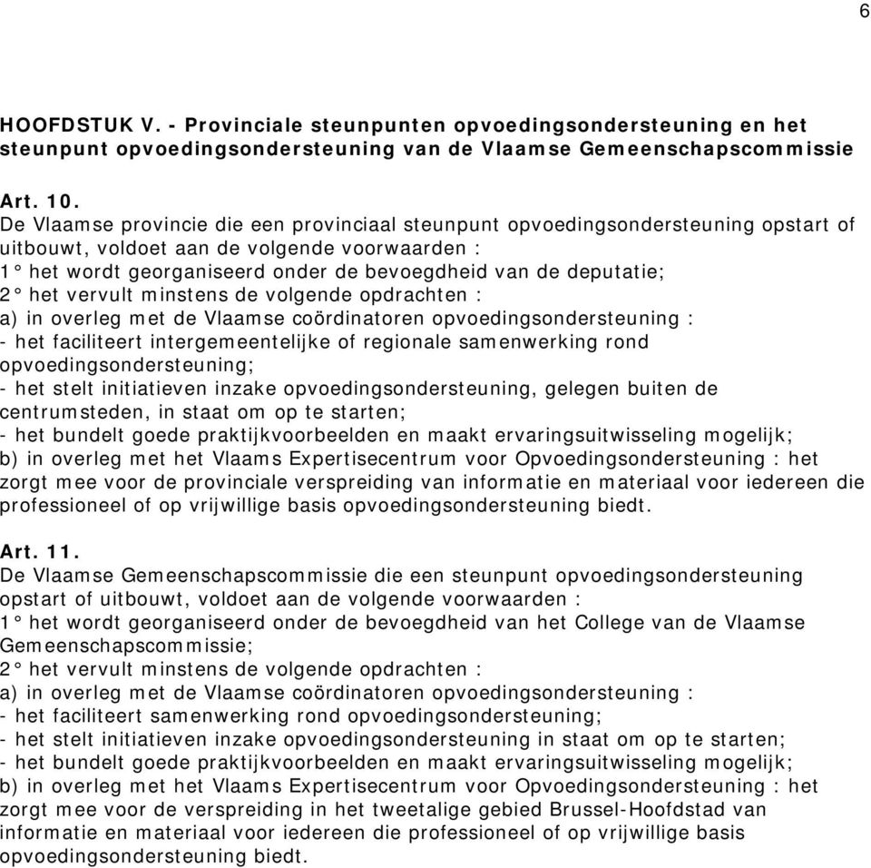 2 het vervult minstens de volgende opdrachten : a) in overleg met de Vlaamse coördinatoren opvoedingsondersteuning : - het faciliteert intergemeentelijke of regionale samenwerking rond