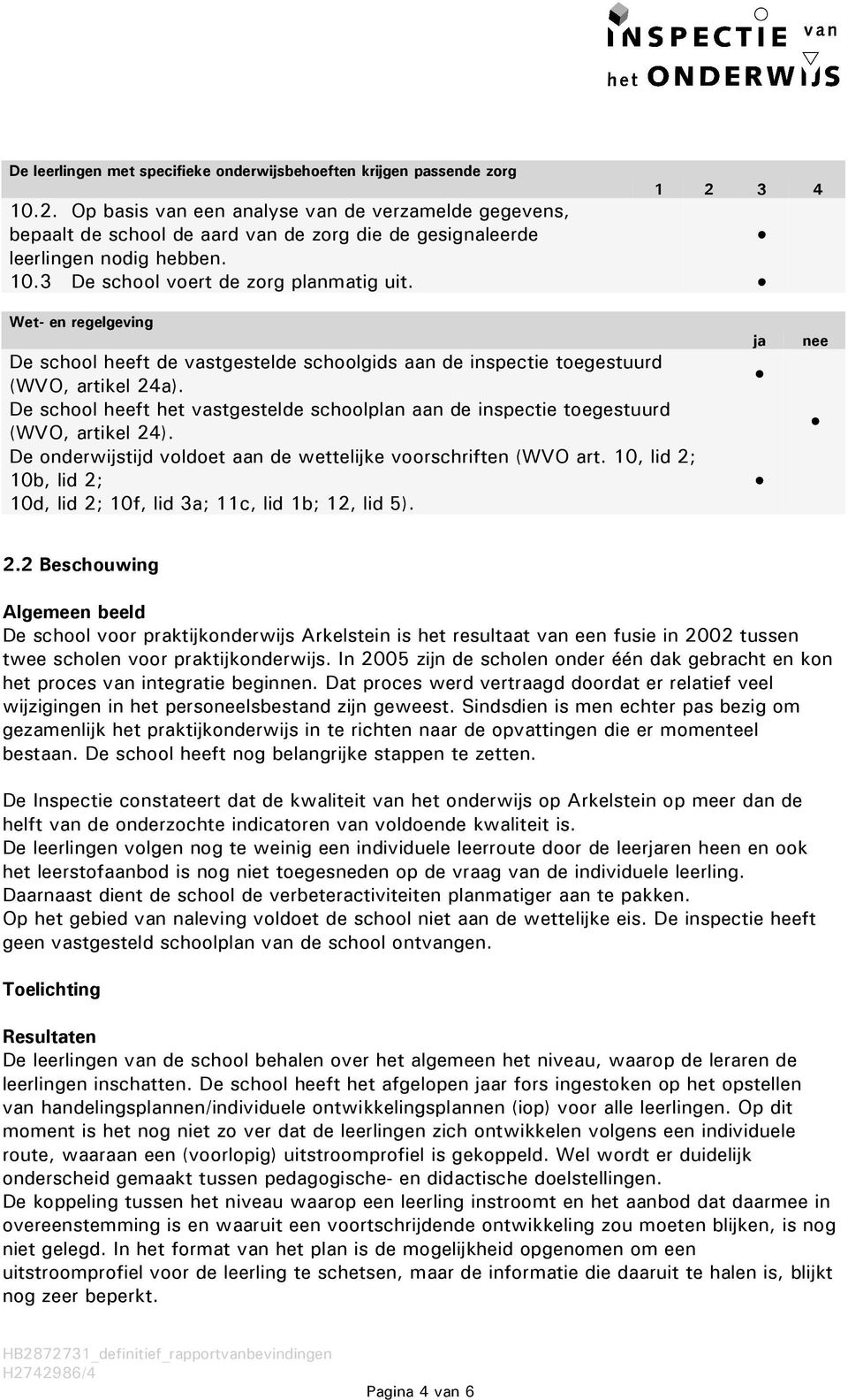 Wet- en regelgeving De school heeft de vastgestelde schoolgids aan de inspectie toegestuurd (WVO, artikel 24a).