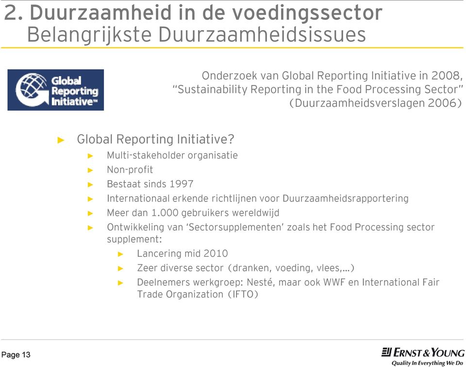 Multi-stakeholder organisatie Non-profit Bestaat sinds 1997 Internationaal erkende richtlijnen voor Duurzaamheidsrapportering Meer dan 1.