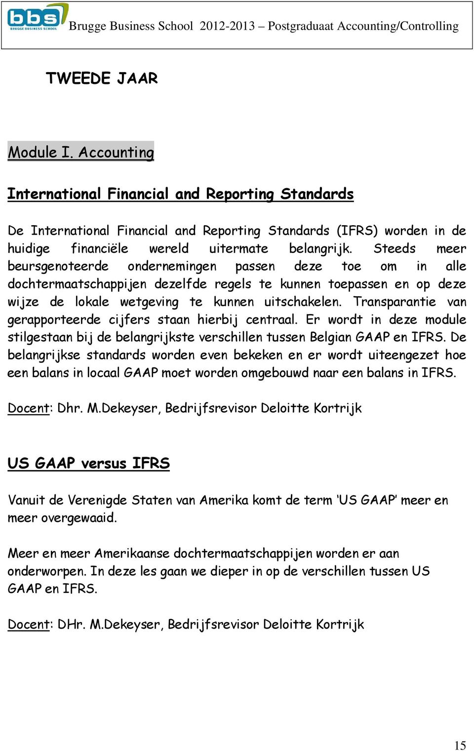 Transparantie van gerapporteerde cijfers staan hierbij centraal. Er wordt in deze module stilgestaan bij de belangrijkste verschillen tussen Belgian GAAP en IFRS.