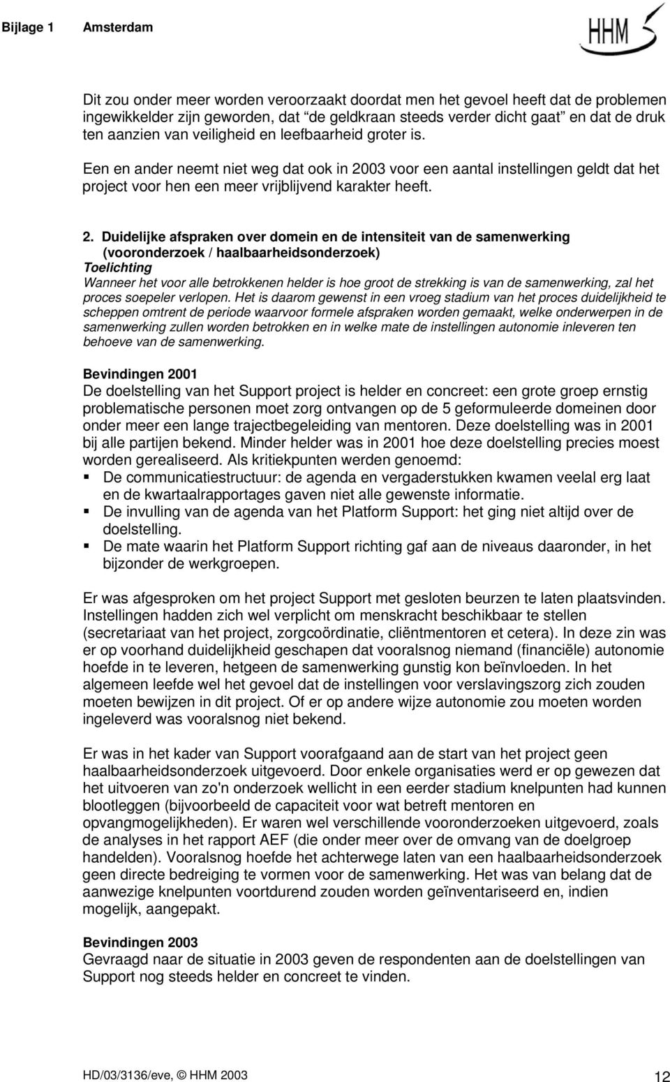 03 voor een aantal instellingen geldt dat het project voor hen een meer vrijblijvend karakter heeft. 2.