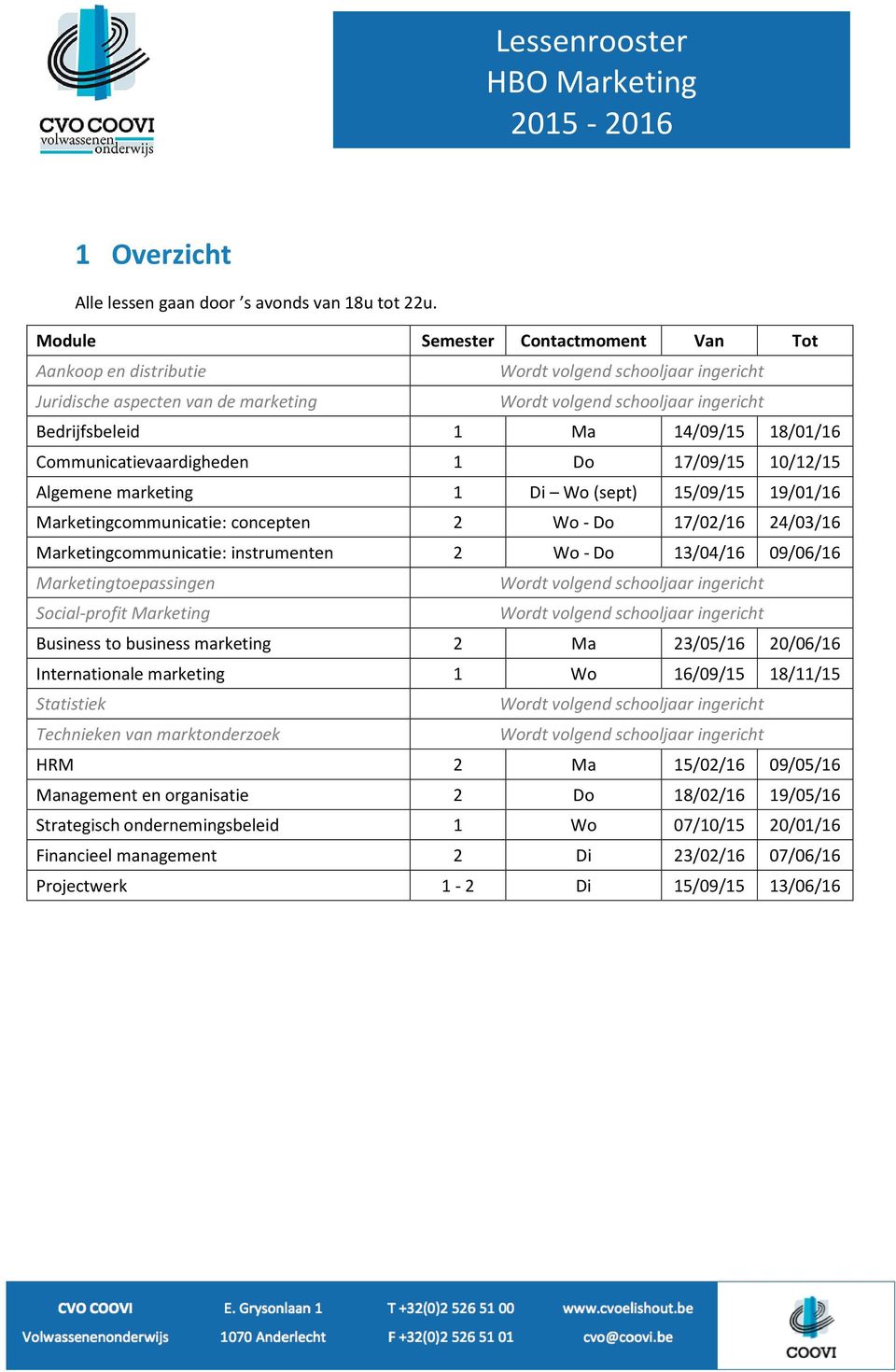 marketing 1 Di Wo (sept) 15/09/15 19/01/16 Marketingcommunicatie: concepten 2 Wo - Do 17/02/16 24/03/16 Marketingcommunicatie: instrumenten 2 Wo - Do 13/04/16 09/06/16 Marketingtoepassingen