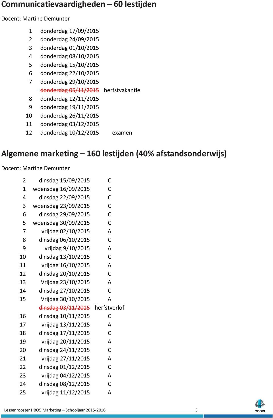 afstandsonderwijs) 2 dinsdag 15/09/2015 C 1 woensdag 16/09/2015 C 4 dinsdag 22/09/2015 C 3 woensdag 23/09/2015 C 6 dinsdag 29/09/2015 C 5 woensdag 30/09/2015 C 7 vrijdag 02/10/2015 A 8 dinsdag