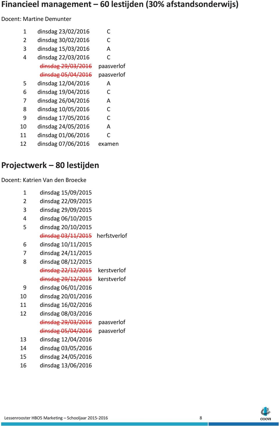 examen Projectwerk 80 lestijden Docent: Katrien Van den Broecke 1 dinsdag 15/09/2015 2 dinsdag 22/09/2015 3 dinsdag 29/09/2015 4 dinsdag 06/10/2015 5 dinsdag 20/10/2015 dinsdag 03/11/2015