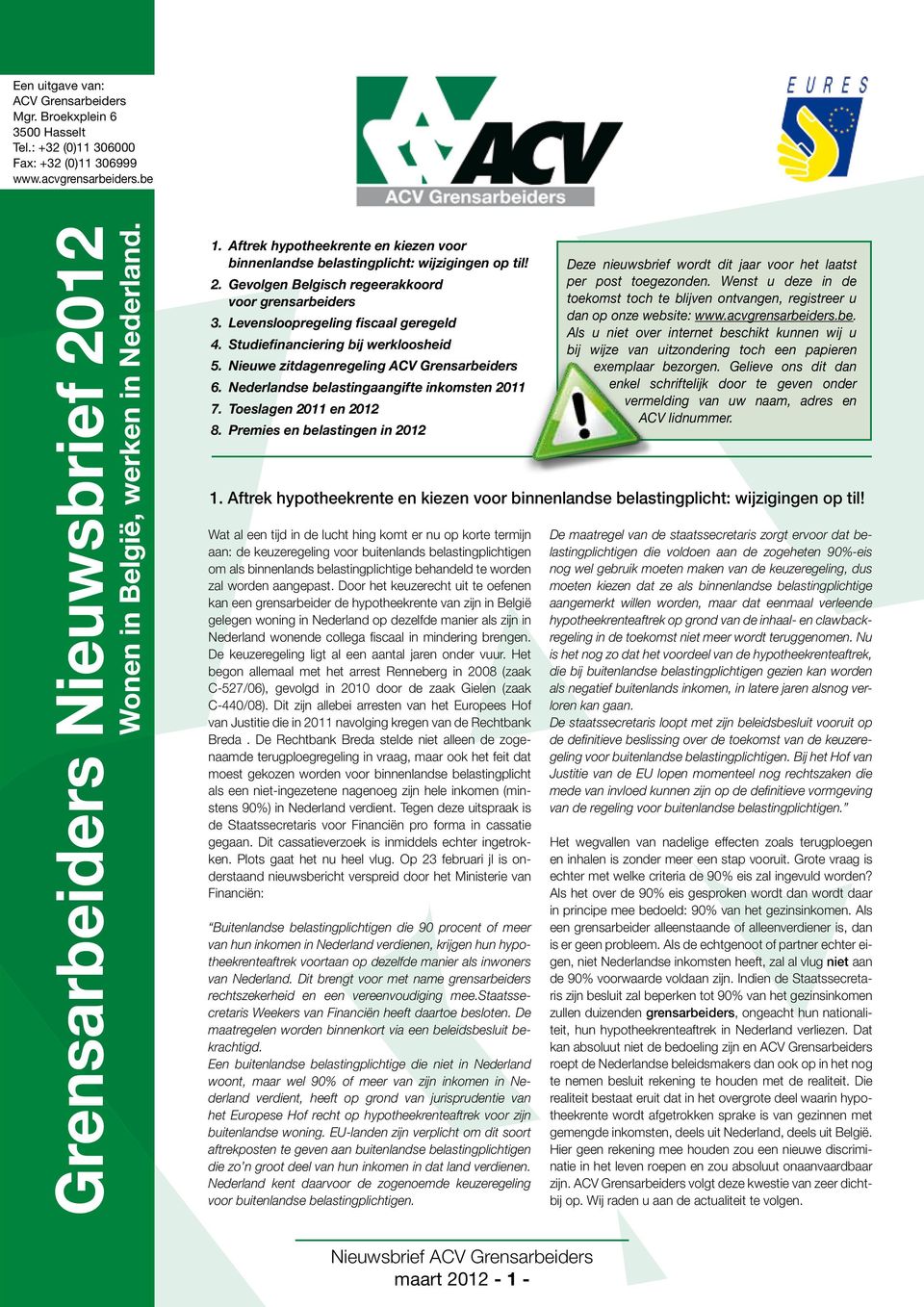 Levensloopregeling fiscaal geregeld 4. Studiefinanciering bij werkloosheid 5. Nieuwe zitdagenregeling ACV Grensarbeiders 6. Nederlandse belastingaangifte inkomsten 2011 7. Toeslagen 2011 en 2012 8.