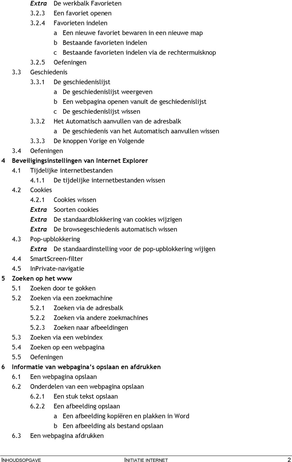 3.3 De knoppen Vorige en Volgende 3.4 Oefeningen 4 Beveiligingsinstellingen van Internet Explorer 4.1 Tijdelijke internetbestanden 4.1.1 De tijdelijke internetbestanden wissen 4.2 