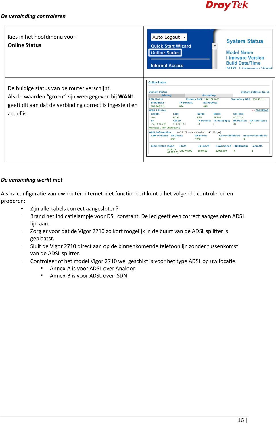 De verbinding werkt niet Als na configuratie van uw router internet niet functioneert kunt u het volgende controleren en proberen: - Zijn alle kabels correct aangesloten?