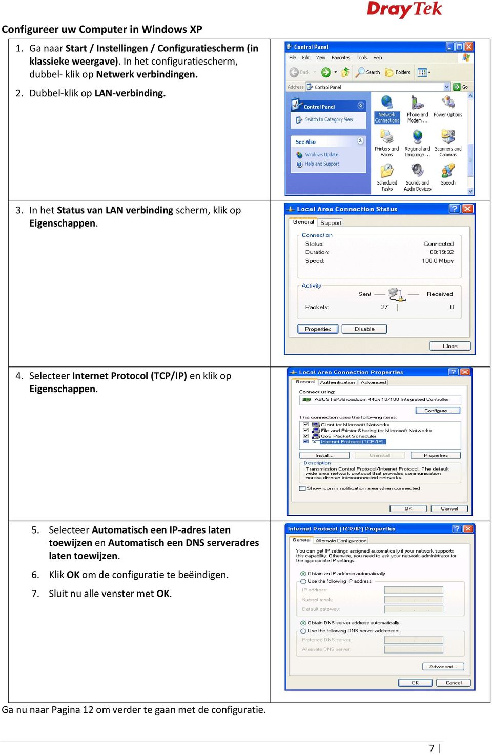 In het Status van LAN verbinding scherm, klik op Eigenschappen. 4. Selecteer Internet Protocol (TCP/IP) en klik op Eigenschappen. 5.