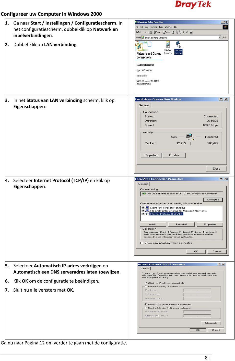 In het Status van LAN verbinding scherm, klik op Eigenschappen. 4. Selecteer Internet Protocol (TCP/IP) en klik op Eigenschappen. 5.