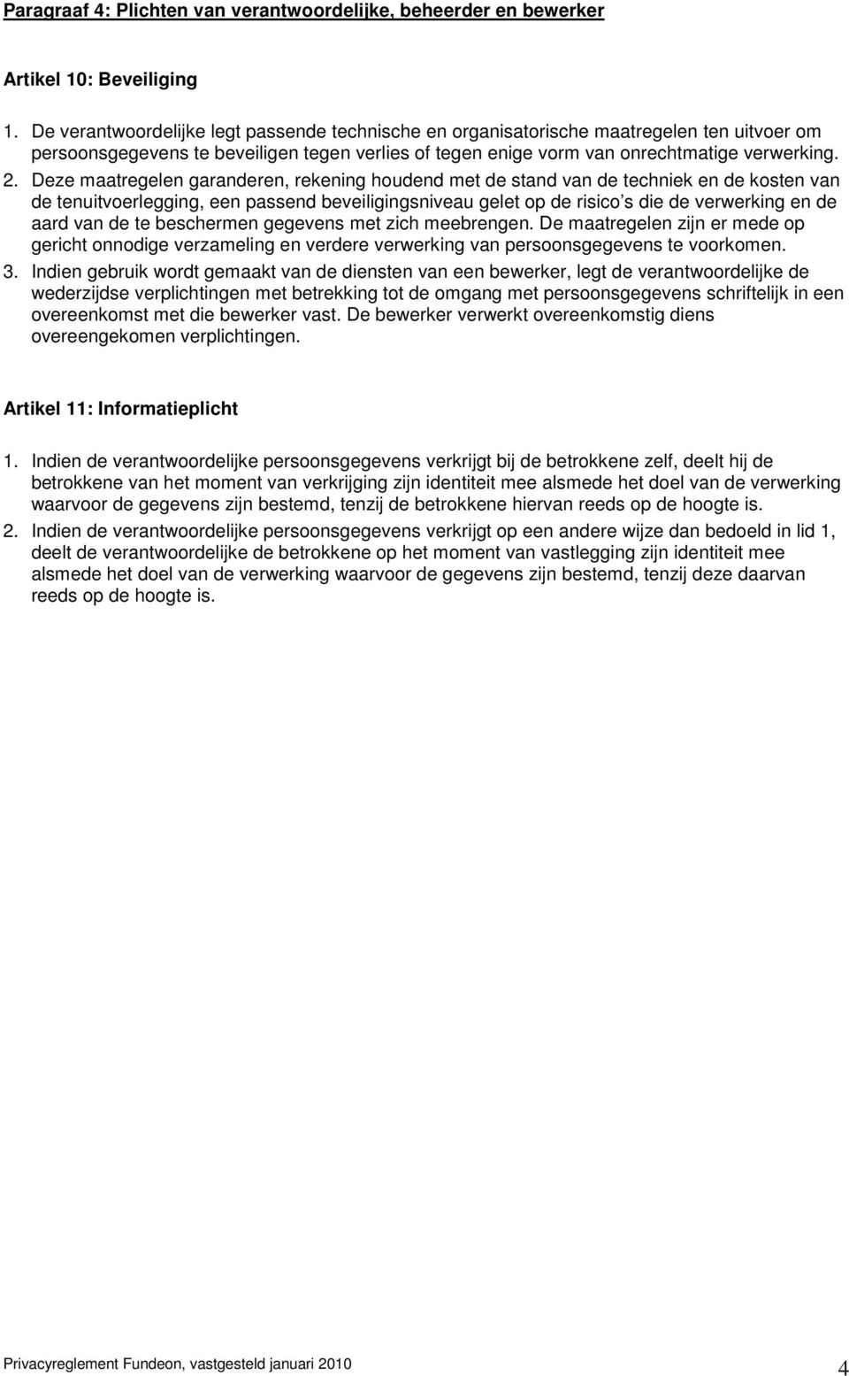 Deze maatregelen garanderen, rekening houdend met de stand van de techniek en de kosten van de tenuitvoerlegging, een passend beveiligingsniveau gelet op de risico s die de verwerking en de aard van