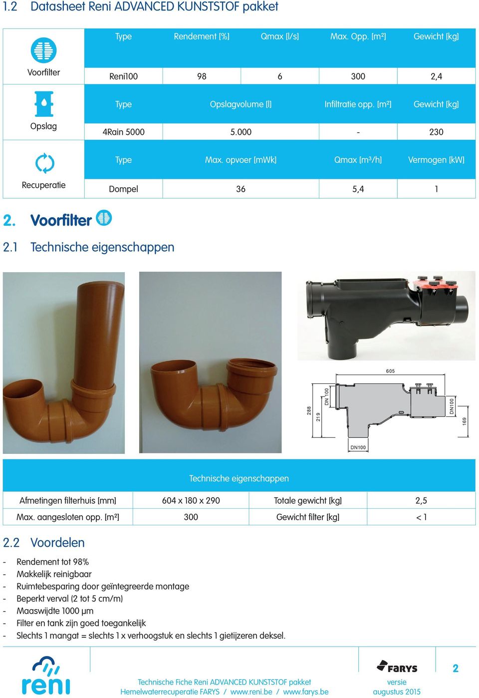 1 Technische eigenschappen 605 288 219 DN 100 DN100 169 DN100 Technische eigenschappen Afmetingen fi lterhuis 604 x 180 x 290 Totale gewicht [kg] 2,5 Max. aangesloten opp.