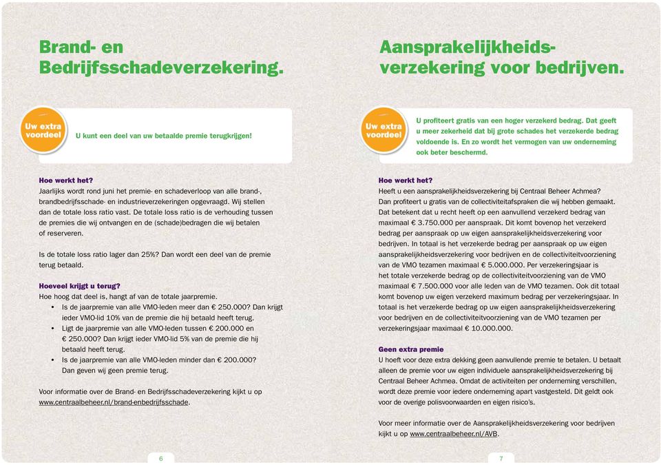 Jaarlijks wordt rond juni het premie- en schadeverloop van alle brand-, brandbedrijfsschade- en industrieverzekeringen opgevraagd. Wij stellen dan de totale loss ratio vast.