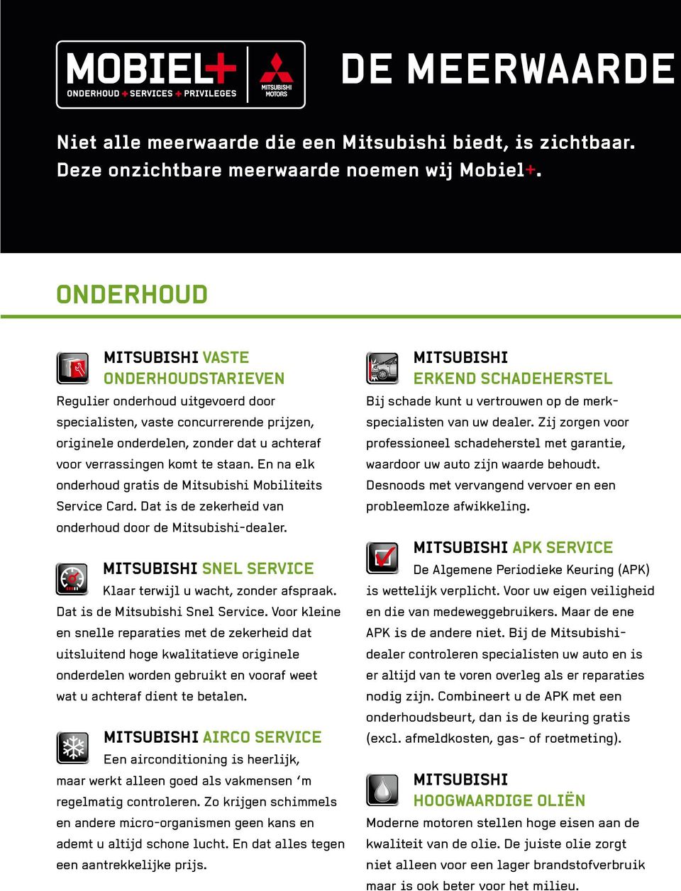 En na elk onderhoud gratis de mitsubishi mobiliteits service Card. Dat is de zekerheid van onderhoud door de mitsubishi-dealer. SnEL SErvicE Klaar terwijl u wacht, zonder afspraak.