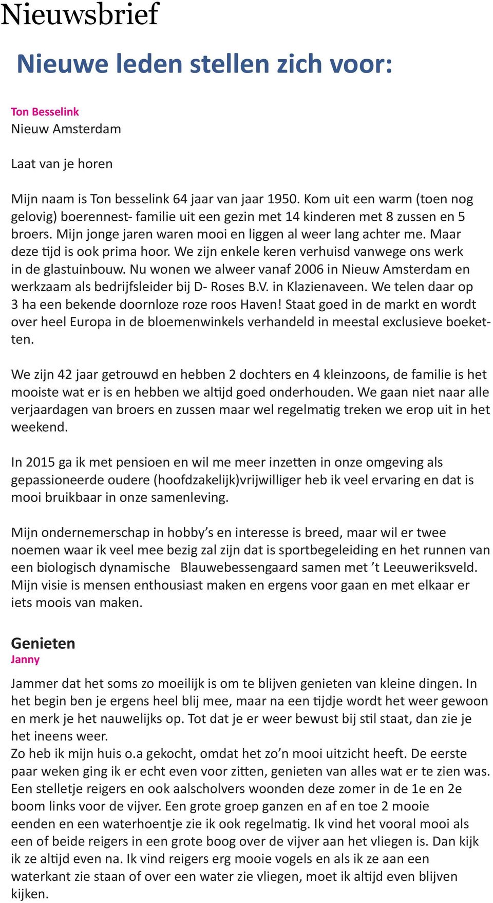 Maar in de glastuinbouw. Nu wonen we alweer vanaf 2006 in Nieuw Amsterdam en 3 ha een bekende doornloze roze roos Haven! Staat goed in de markt en wordt ten. weekend.