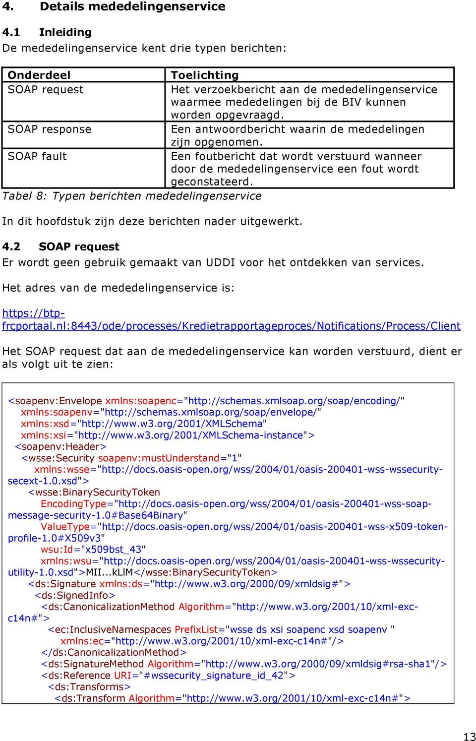 SOAP response Een antwoordbericht waarin de mededelingen zijn opgenomen. SOAP fault Een foutbericht dat wordt verstuurd wanneer door de mededelingenservice een fout wordt geconstateerd.