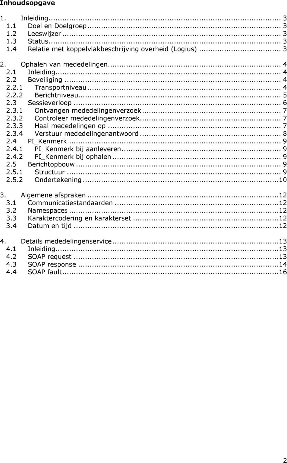 .. 7 2.3.4 Verstuur mededelingenantwoord... 8 2.4 PI_Kenmerk... 9 2.4.1 PI_Kenmerk bij aanleveren... 9 2.4.2 PI_Kenmerk bij ophalen... 9 2.5 Berichtopbouw... 9 2.5.1 Structuur... 9 2.5.2 Ondertekening.