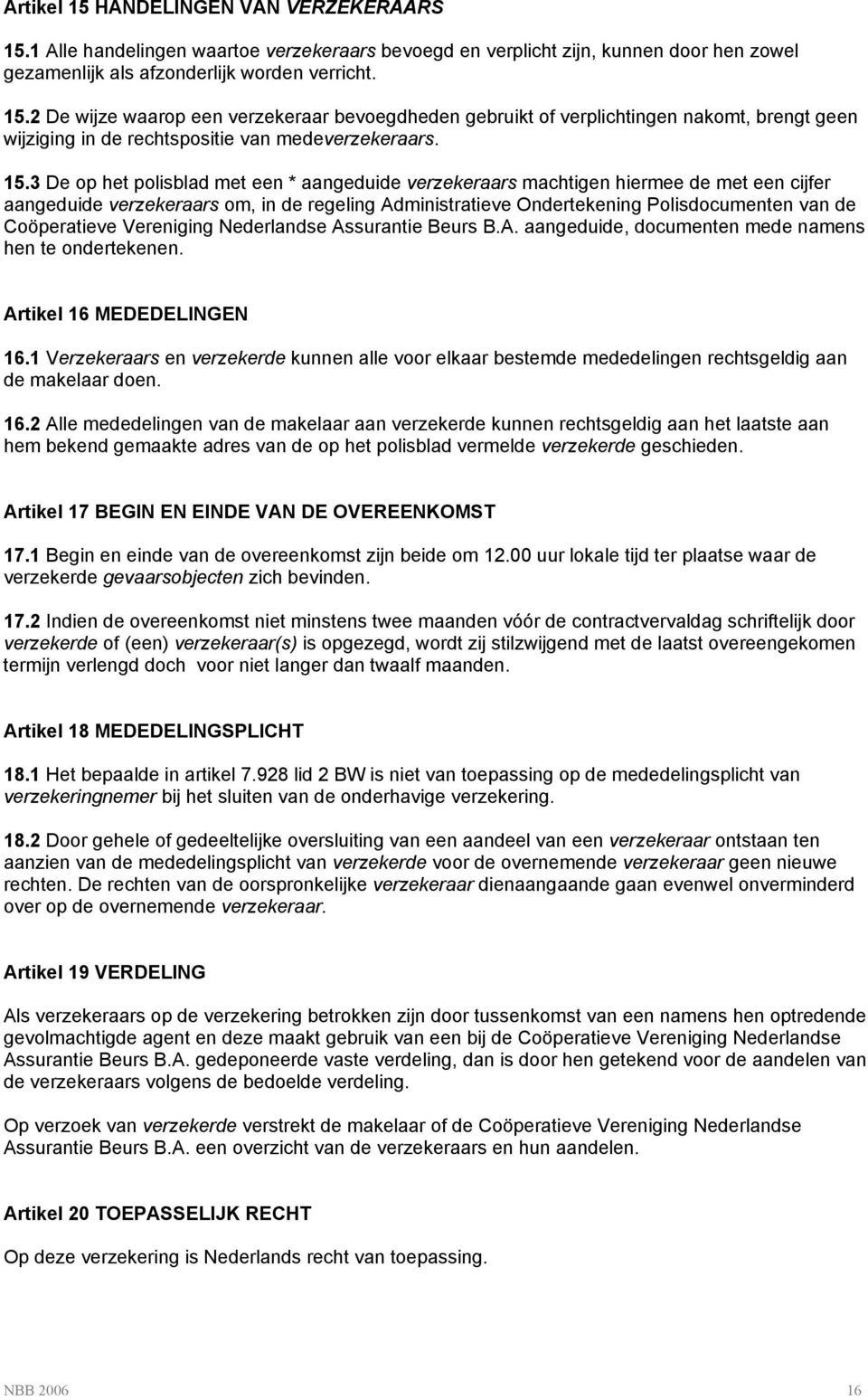 Coöperatieve Vereniging Nederlandse Assurantie Beurs B.A. aangeduide, documenten mede namens hen te ondertekenen. Artikel 16 MEDEDELINGEN 16.