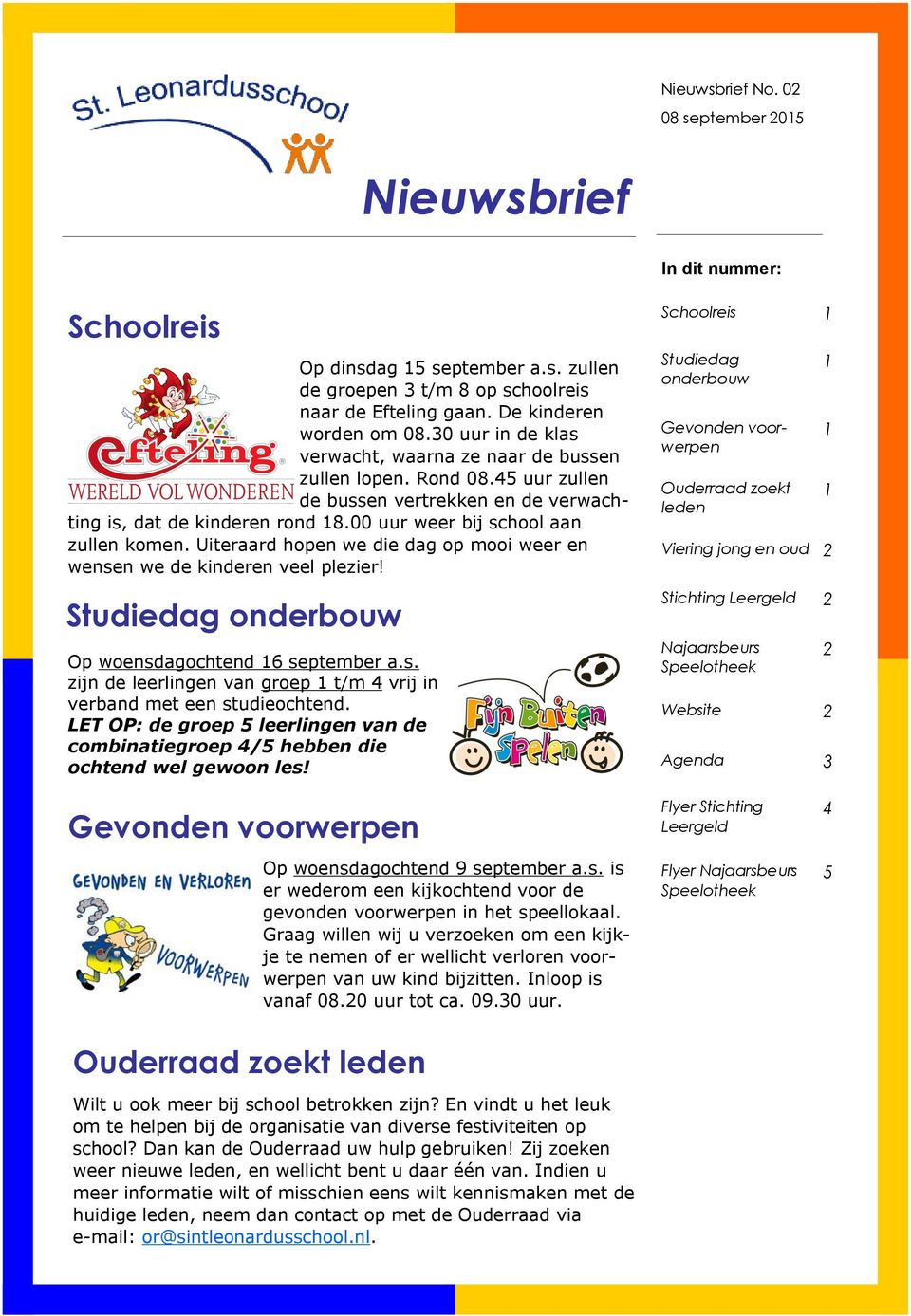 Uiteraard hopen we die dag op mooi weer en wensen we de kinderen veel plezier! Studiedag onderbouw Op woensdagochtend 6 september a.s. zijn de leerlingen van groep t/m 4 vrij in verband met een studieochtend.