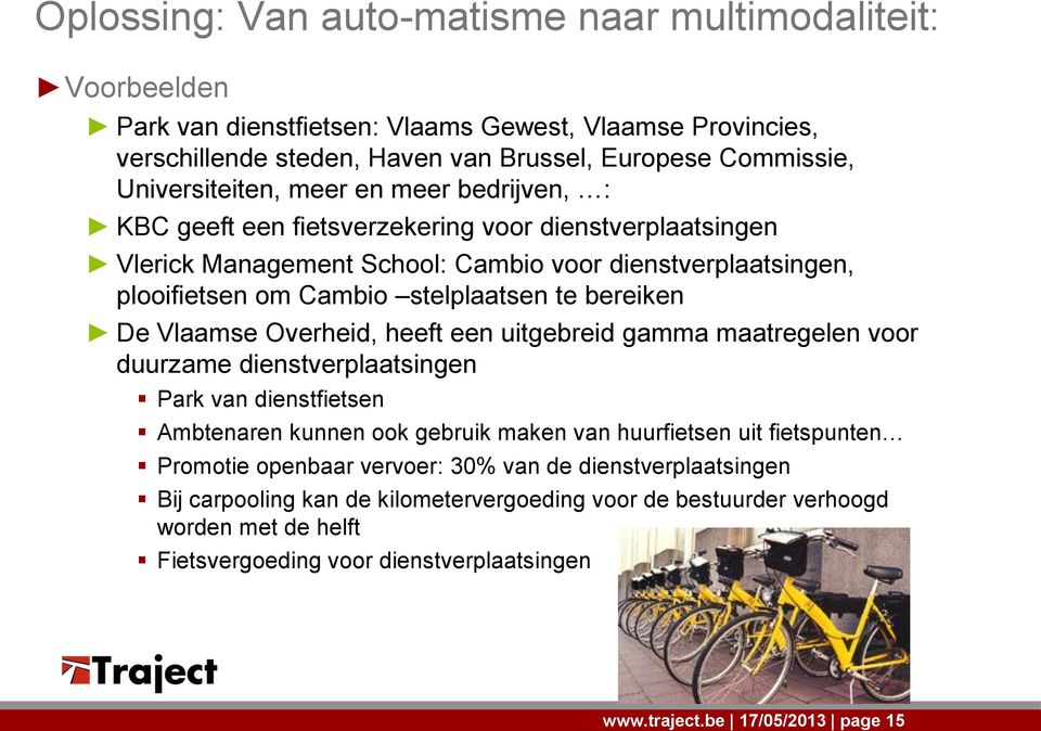 Vlaamse Overheid, heeft een uitgebreid gamma maatregelen voor duurzame dienstverplaatsingen Park van dienstfietsen Ambtenaren kunnen ook gebruik maken van huurfietsen uit fietspunten Promotie