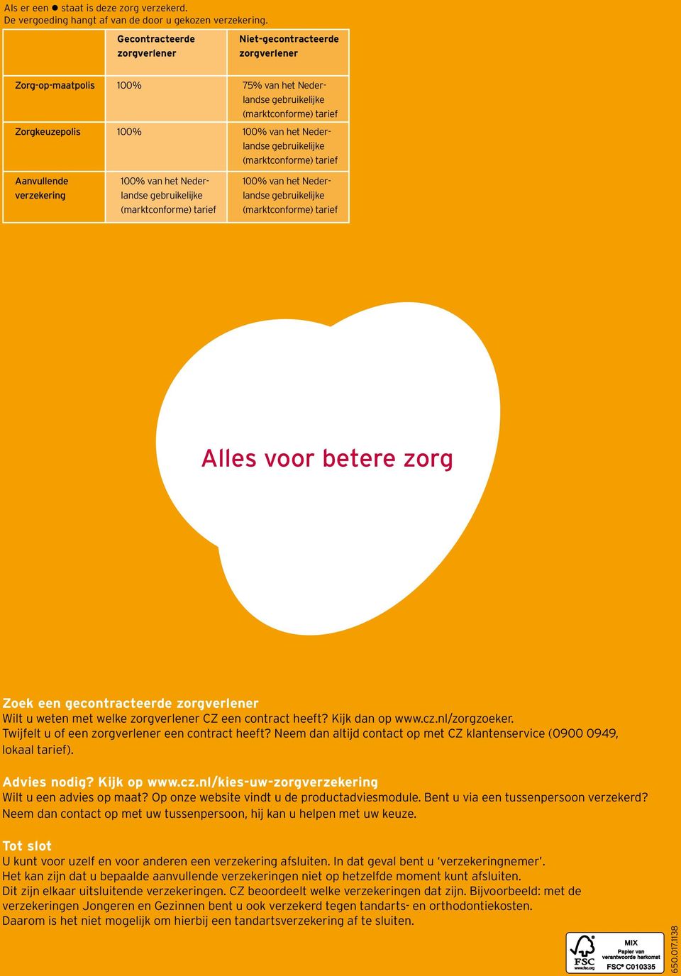 Nederlandse Alles voor betere zorg Zoek een gecontracteerde zorgverlener Wilt u weten met welke zorgverlener CZ een contract heeft? Kijk dan op www.cz.nl/zorgzoeker.